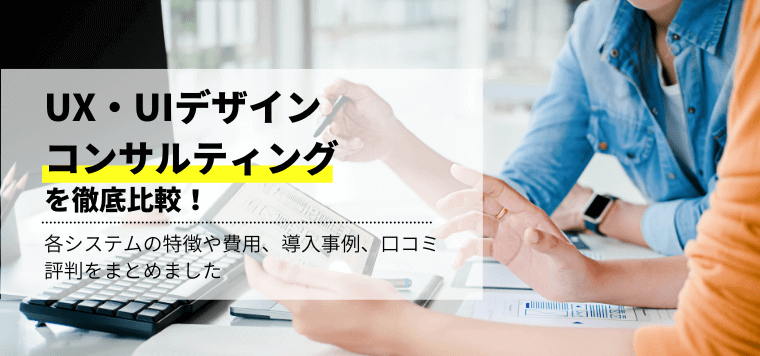 UX・UIデザインコンサルティング会社おすすめ15社比較！特徴や口コミ評判、料金・費用を調査