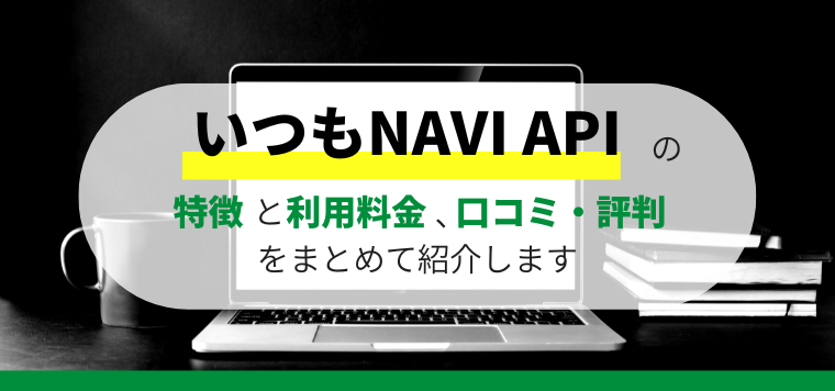 いつもNAVI APIの特徴と口コミ評判や料金を徹底リサーチ