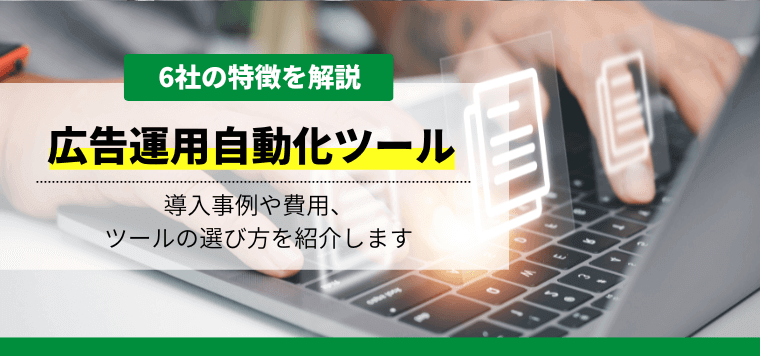 広告運用自動化ツール徹底比較！導入事例や費用、口コミ評判も紹介