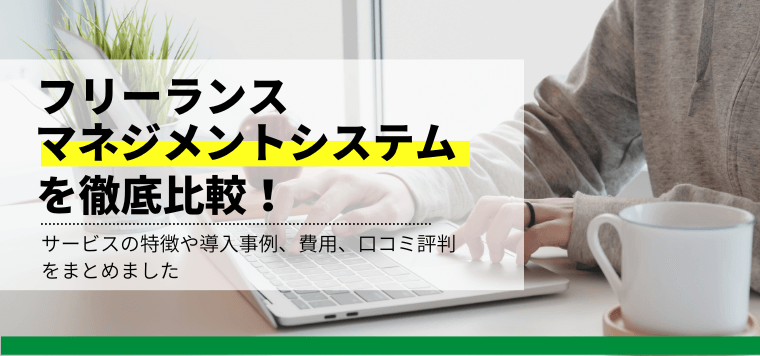 おすすめのフリーランスマネジメントシステム徹底比較！特徴や導入事例、料金・費用、口コミ評判を解説