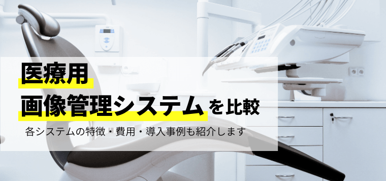 おすすめの医療用画像管理システム比較7選！口コミ評判や料金・費用を紹介