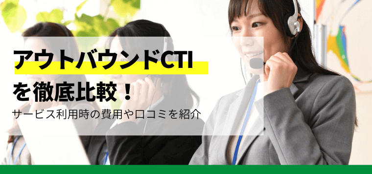 アウトバウンドCTIを比較調査！口コミ評判や費用は？それぞれのシステムの機能を紹介！