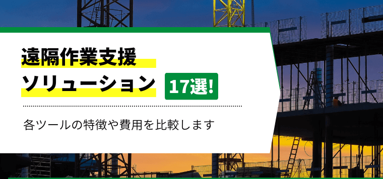 遠隔作業支援ソリューション17社を比較！おすすめシステムの機能や口コミ評判、導入事例、料金・費用を徹底調査