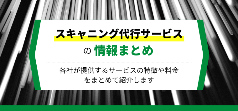 スキャニング代行サービス会社8社を徹底比較!導入事例や費用、口コミ評判も紹介