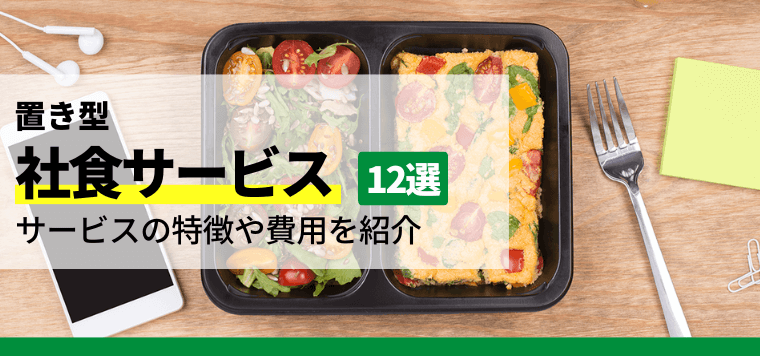 置き型社食サービス12選比較!料金や導入事例を踏まえて解説