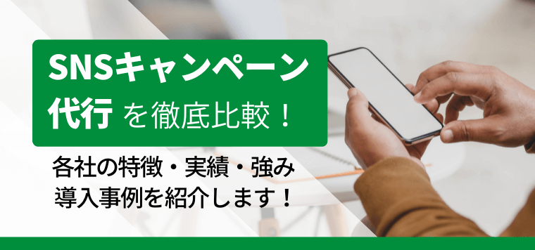 SNSキャンペーン代行を徹底比較!各サービスの特徴や費用、事例に加えて口コミ・評判も紹介