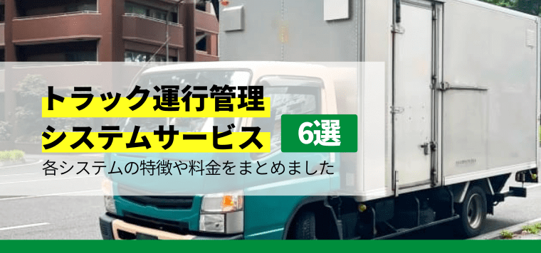 トラック運行管理システム6社比較!料金プランや導入事例を紹介