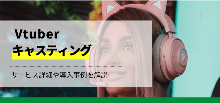 Vtuberのキャスティングサービスを比較!導入事例や費用も紹介
