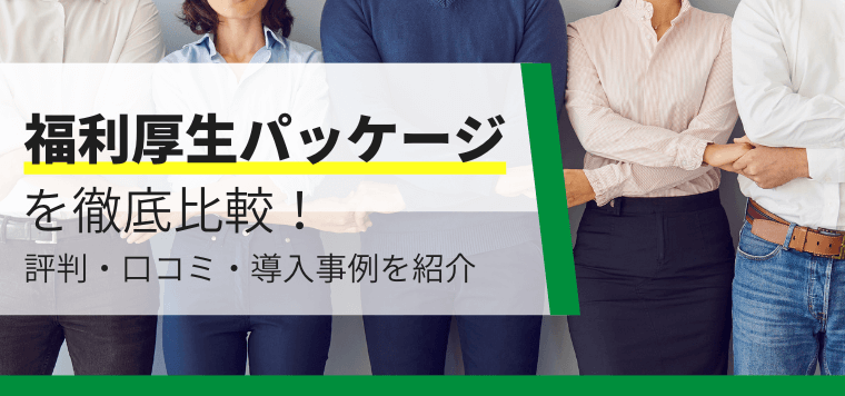 福利厚生パッケージサービスを徹底比較！口コミ評判や費用・導入事例、パッケージプランについて紹介