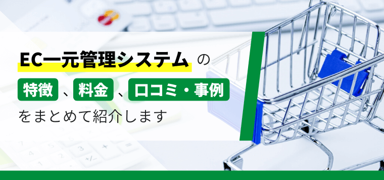 おすすめのEC一元管理システムを徹底比較！導入事例や料金・費用、口コミ評判も紹介