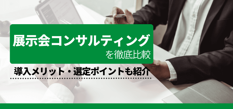 展示会コンサルティング8社を徹底比較！企業での導入事例や費用、口コミ評判も紹介