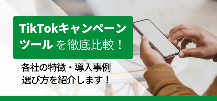TikTokキャンペーンツールを徹底比較!導入事例や費用・選び方も紹介