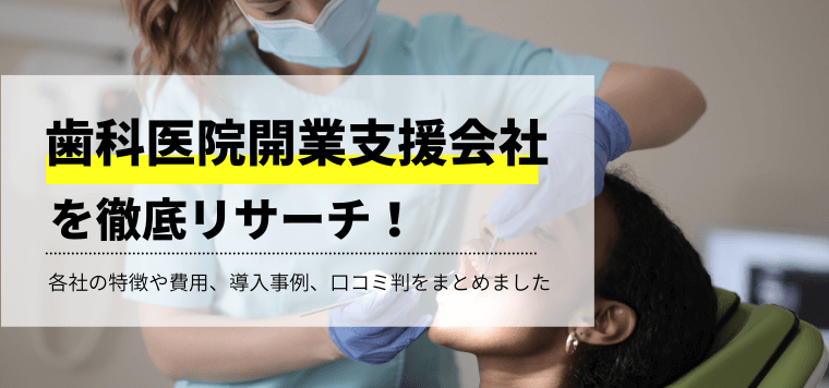 歯科医院開業支援会社を徹底リサーチ！各社の特徴や評判、事例、口コミ、料金を比較