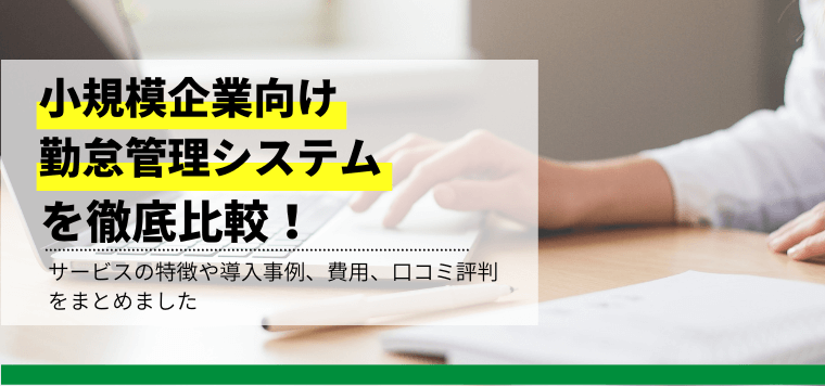 小規模企業向け勤怠管理システムを比較！各社の特徴や導入事例・費用や評判、口コミなどを紹介