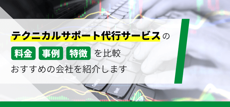 テクニカルサポート代行サービスを取り扱う企業の特徴などを解説