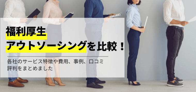 福利厚生アウトソーシングを徹底比較！各社のサービスや機能、費用、事例、口コミ評判を紹介