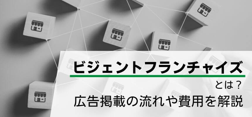 「ビジェントフランチャイズ」の広告掲載メリット・費用やフランチャイズ募集特徴をリサーチ