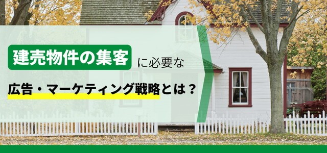 建売物件の集客に必要な広告・マーケティング戦略とは？