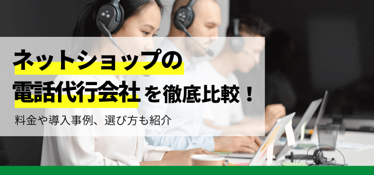 ネットショップの電話代行会社を徹底比較！料金や導入事例、選び方も紹介