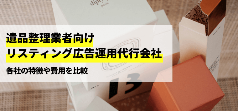 遺品整理業向けリスティング広告運用代行会社を徹底比較！導入事例や口コミ、費用をチェック