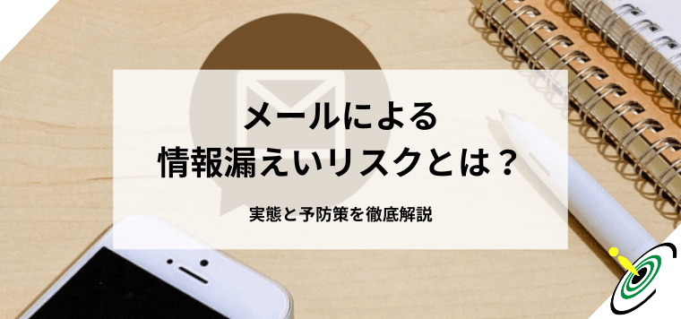 メールによる情報漏洩リスクとは？実態と予防策を徹底解説
