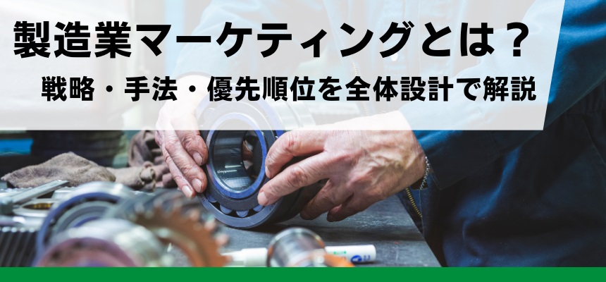 製造業マーケティングとは？戦略・手法・優先順位を全体設計で解説