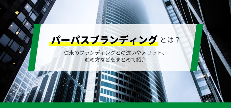パーパスブランディングとは？従来のブランディングとの違いや進め方、成功事例を解説