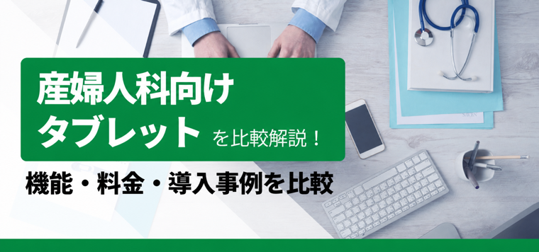産婦人科向けタブレット2選｜機能・料金・導入事例を比較